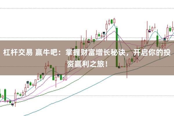 杠杆交易 赢牛吧：掌握财富增长秘诀，开启你的投资赢利之旅！