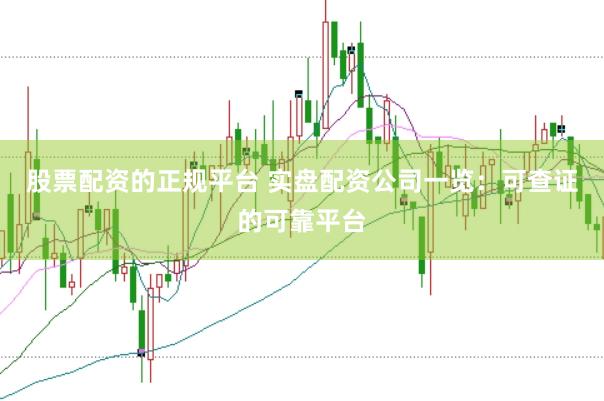 股票配资的正规平台 实盘配资公司一览：可查证的可靠平台