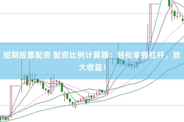 短期股票配资 配资比例计算器：轻松掌握杠杆，放大收益！