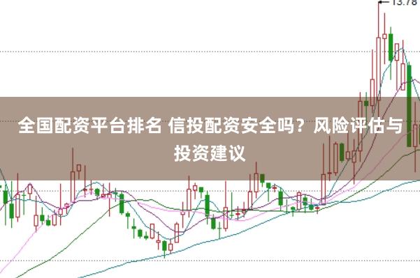 全国配资平台排名 信投配资安全吗？风险评估与投资建议