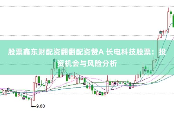股票鑫东财配资翻翻配资赞A 长电科技股票：投资机会与风险分析