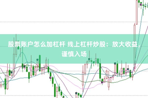 股票账户怎么加杠杆 线上杠杆炒股：放大收益，谨慎入场