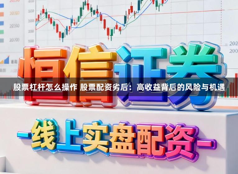 股票杠杆怎么操作 股票配资劣后：高收益背后的风险与机遇