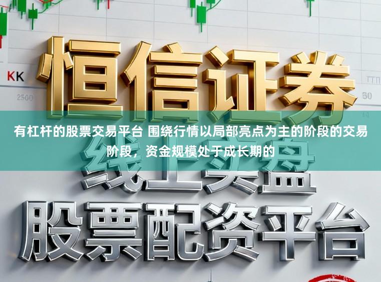 有杠杆的股票交易平台 围绕行情以局部亮点为主的阶段的交易阶段，资金规模处于成长期的