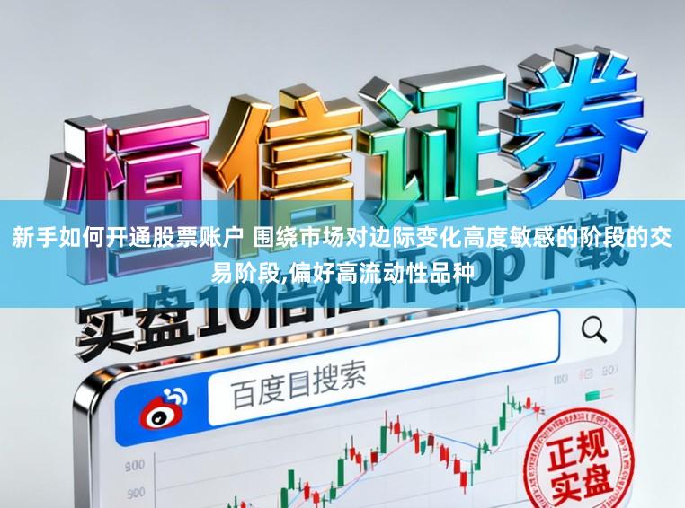 新手如何开通股票账户 围绕市场对边际变化高度敏感的阶段的交易阶段,偏好高流动性品种