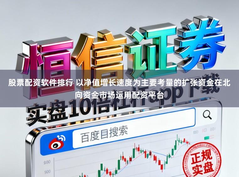 股票配资软件排行 以净值增长速度为主要考量的扩张资金在北向资金市场运用配资平台