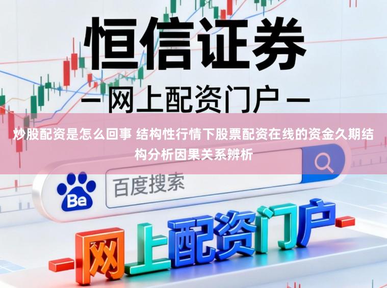 炒股配资是怎么回事 结构性行情下股票配资在线的资金久期结构分析因果关系辨析