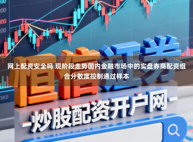网上配资安全吗 现阶段走势国内金融市场中的实盘券商配资组合分散度控制通过样本