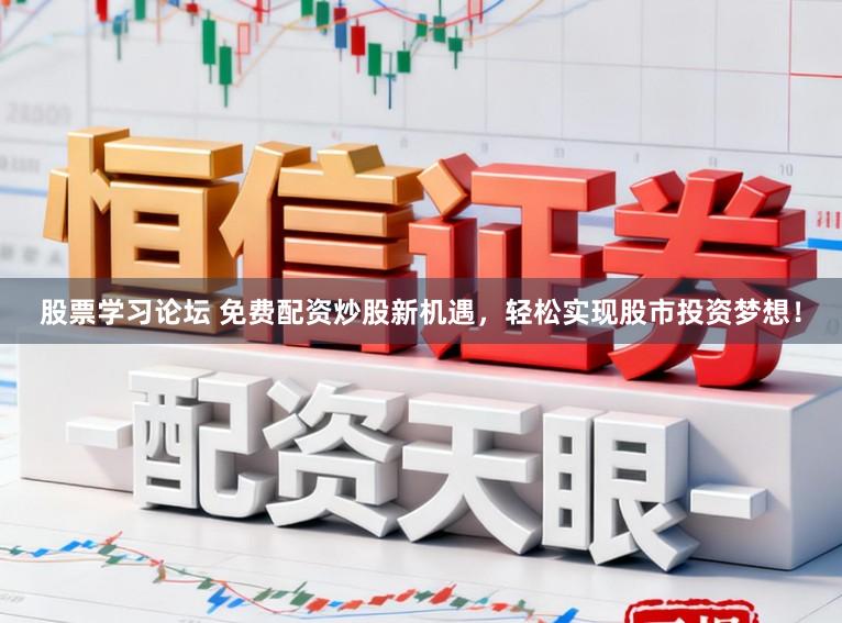 股票学习论坛 免费配资炒股新机遇，轻松实现股市投资梦想！