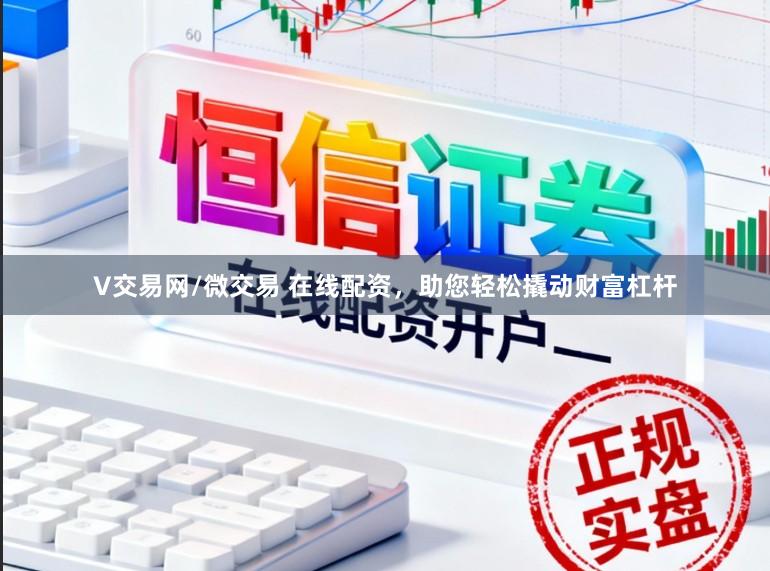 V交易网/微交易 在线配资，助您轻松撬动财富杠杆