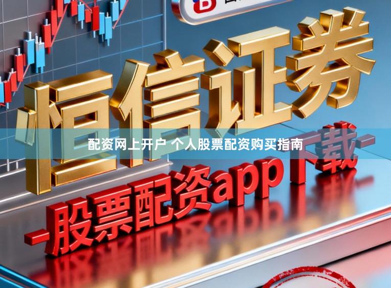 配资网上开户 个人股票配资购买指南