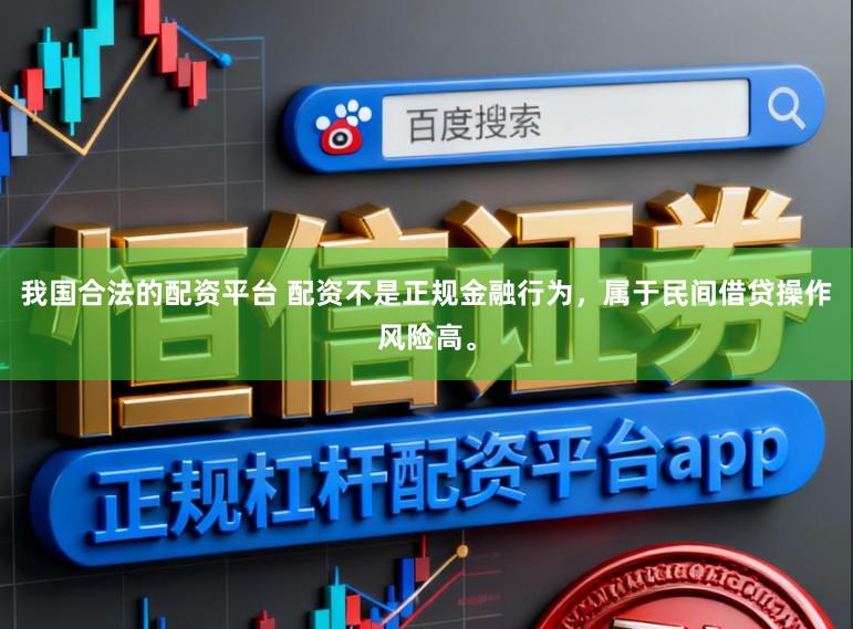 我国合法的配资平台 配资不是正规金融行为，属于民间借贷操作风险高。